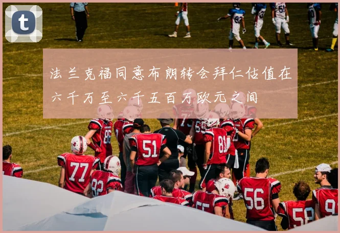 法兰克福同意布朗转会拜仁估值在六千万至六千五百万欧元之间