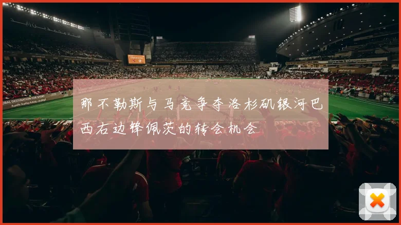那不勒斯与马竞争夺洛杉矶银河巴西右边锋佩茨的转会机会